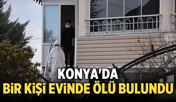 Konya’da bir kişi evinde ölü bulundu