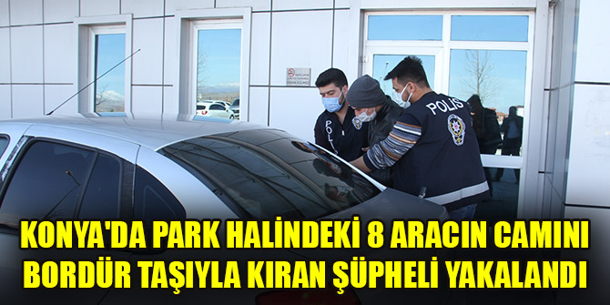Konya’da park halindeki 8 aracın camını bordür taşıyla kıran şüpheli yakalandı