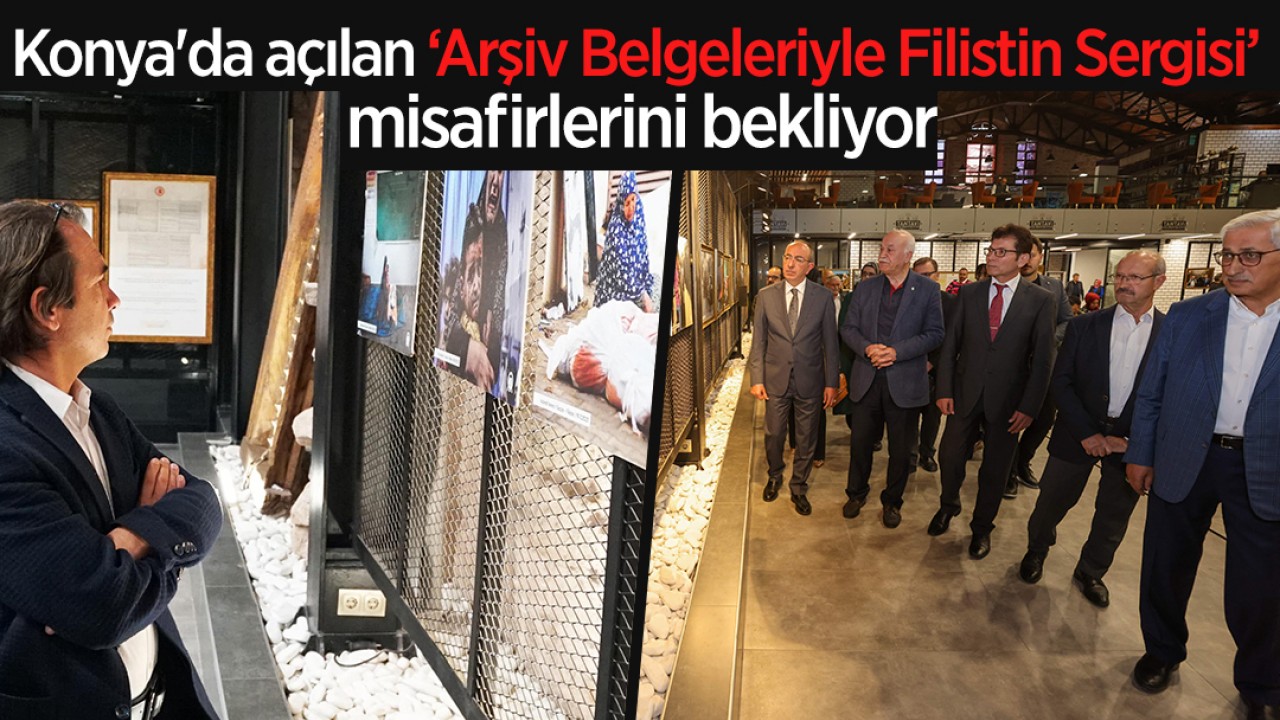 Konya’da açılan ‘Arşiv Belgeleriyle Filistin Sergisi’ misafirlerini bekliyor