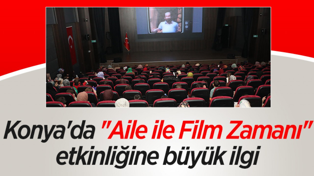 Konya’da ”Aile ile Film Zamanı” etkinliğine büyük ilgi