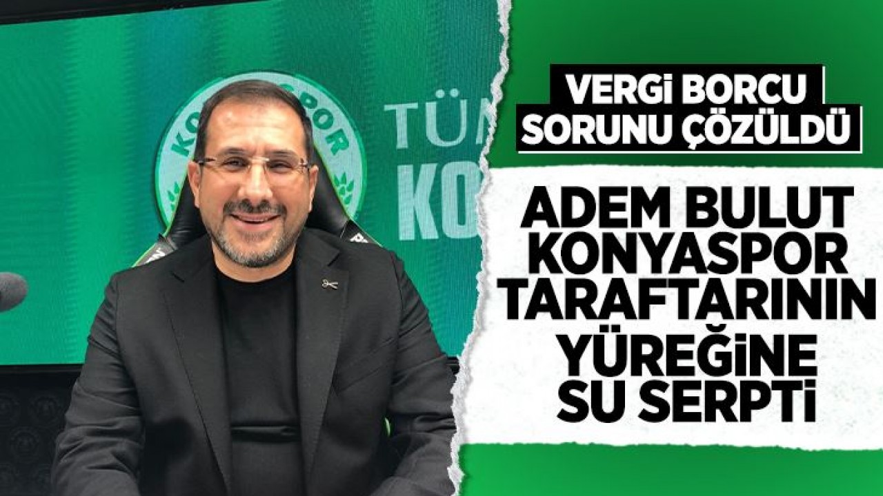 Konyaspor 2.Başkanı Adem Bulut taraftarın yüreğine su serpti! Vergi borcu sorunu çözüldü