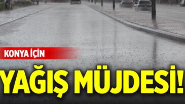 Konya için yağış müjdesi!