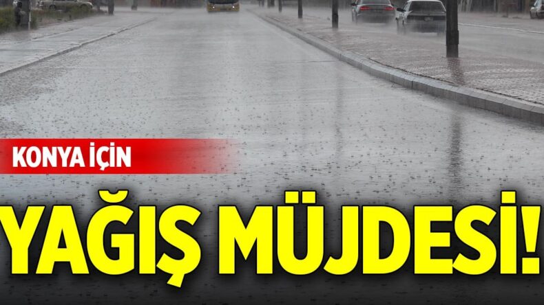 Konya için yağış müjdesi!